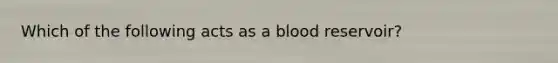 Which of the following acts as a blood reservoir?