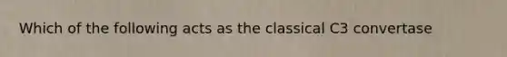 Which of the following acts as the classical C3 convertase