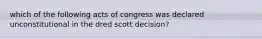 which of the following acts of congress was declared unconstitutional in the dred scott decision?