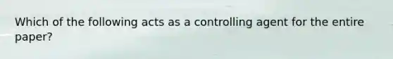 Which of the following acts as a controlling agent for the entire paper?