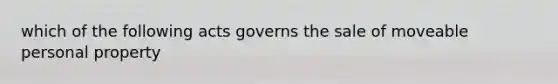 which of the following acts governs the sale of moveable personal property