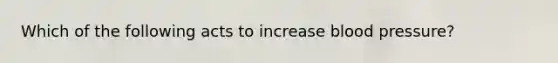 Which of the following acts to increase blood pressure?