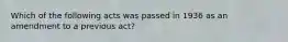 Which of the following acts was passed in 1936 as an amendment to a previous act?