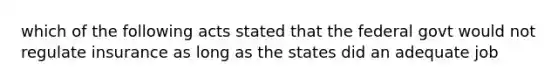 which of the following acts stated that the federal govt would not regulate insurance as long as the states did an adequate job