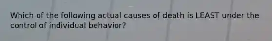 Which of the following actual causes of death is LEAST under the control of individual behavior?