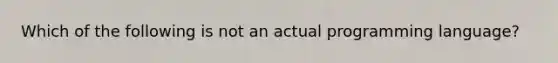 Which of the following is not an actual programming language?