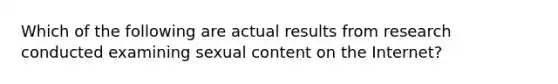 Which of the following are actual results from research conducted examining sexual content on the Internet?