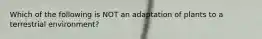 Which of the following is NOT an adaptation of plants to a terrestrial environment?