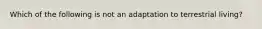 Which of the following is not an adaptation to terrestrial living?