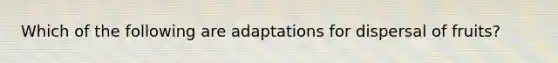 Which of the following are adaptations for dispersal of fruits?