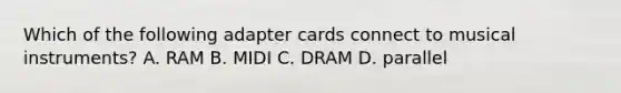 Which of the following adapter cards connect to musical instruments? A. RAM B. MIDI C. DRAM D. parallel