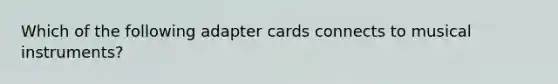 Which of the following adapter cards connects to musical instruments?