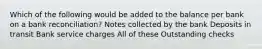 Which of the following would be added to the balance per bank on a bank reconciliation? Notes collected by the bank Deposits in transit Bank service charges All of these Outstanding checks