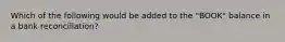 Which of the following would be added to the "BOOK" balance in a bank reconciliation?