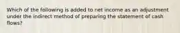 Which of the following is added to net income as an adjustment under the indirect method of preparing the statement of cash flows?