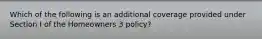 Which of the following is an additional coverage provided under Section I of the Homeowners 3 policy?