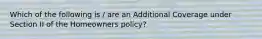 Which of the following is / are an Additional Coverage under Section II of the Homeowners policy?