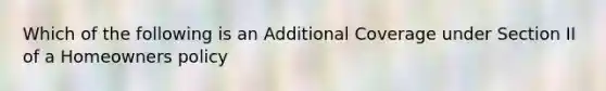 Which of the following is an Additional Coverage under Section II of a Homeowners policy