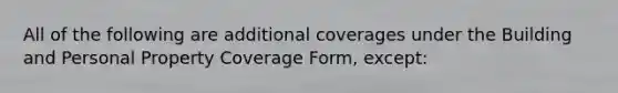 All of the following are additional coverages under the Building and Personal Property Coverage Form, except: