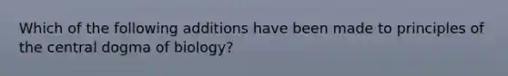 Which of the following additions have been made to principles of the central dogma of biology?