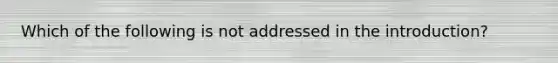 Which of the following is not addressed in the introduction?