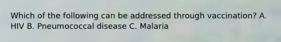 Which of the following can be addressed through vaccination? A. HIV B. Pneumococcal disease C. Malaria