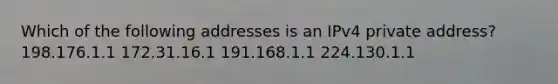 Which of the following addresses is an IPv4 private address? 198.176.1.1 172.31.16.1 191.168.1.1 224.130.1.1