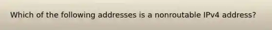 Which of the following addresses is a nonroutable IPv4 address?