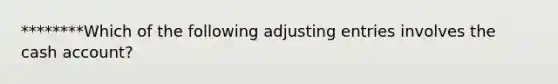 ********Which of the following adjusting entries involves the cash account?