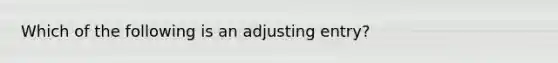 Which of the following is an adjusting​ entry?