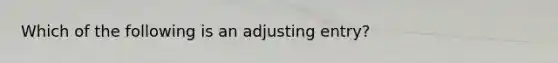 Which of the following is an adjusting entry?