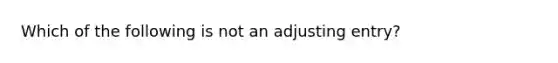 Which of the following is not an adjusting entry?