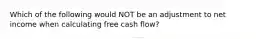 Which of the following would NOT be an adjustment to net income when calculating free cash flow?