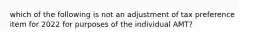 which of the following is not an adjustment of tax preference item for 2022 for purposes of the individual AMT?