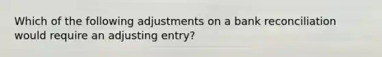 Which of the following adjustments on a bank reconciliation would require an adjusting entry?