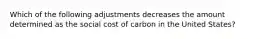 Which of the following adjustments decreases the amount determined as the social cost of carbon in the United States?