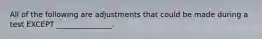 All of the following are adjustments that could be made during a test EXCEPT​ _______________.