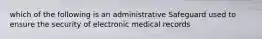 which of the following is an administrative Safeguard used to ensure the security of electronic medical records