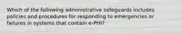 Which of the following administrative safeguards includes policies and procedures for responding to emergencies or failures in systems that contain e-PHI?