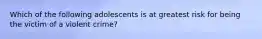 Which of the following adolescents is at greatest risk for being the victim of a violent crime?