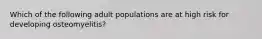 Which of the following adult populations are at high risk for developing osteomyelitis?