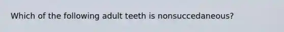 Which of the following adult teeth is nonsuccedaneous?