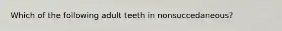 Which of the following adult teeth in nonsuccedaneous?