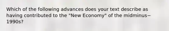 Which of the following advances does your text describe as having contributed to the​ "New Economy" of the midminus−​1990s?