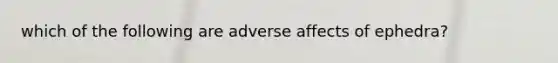 which of the following are adverse affects of ephedra?