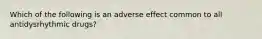 Which of the following is an adverse effect common to all antidysrhythmic drugs?