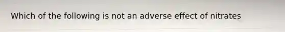 Which of the following is not an adverse effect of nitrates