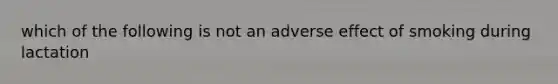 which of the following is not an adverse effect of smoking during lactation