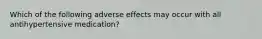 Which of the following adverse effects may occur with all antihypertensive medication?