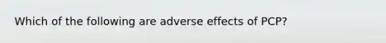 Which of the following are adverse effects of PCP?